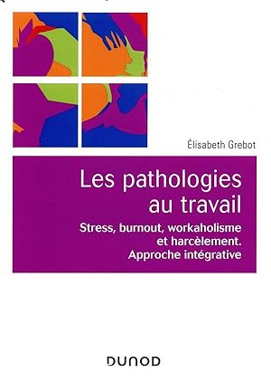 les pathologies au travail ; stress, burnout, workaholisme et harcèlement ; approche intégrative