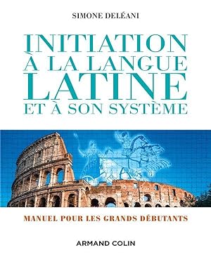 initiation à la langue latine et à son système pour grands débutants (4e édition)