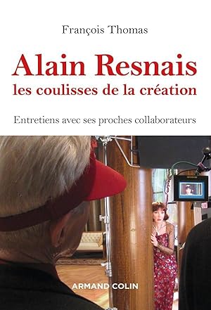 Alain Resnais ; les coulisses de la création ; entretiens avec ses proches collaborateurs