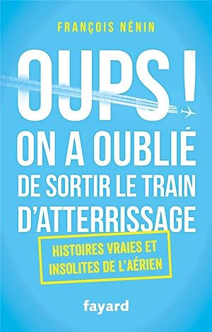 Bild des Verkufers fr oups ! on a oubli de sortir le train d'atterrissage ; histoires vraies et insolites de l'arien zum Verkauf von Chapitre.com : livres et presse ancienne