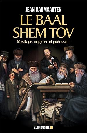 le baal shem tov ; mystique, magicien et guérisseur