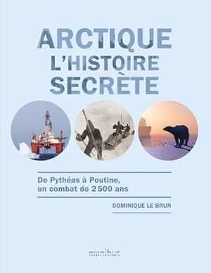 Arctique l'histoire secrète ; de Pythéas à pourtine, un combat de 2500 ans