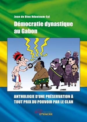 démocratie dynastique au Gabon ; anthologie d'une préservation à tout prix du pouvoir par le clan
