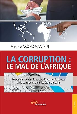 la corruption : le mal de l'Afrique ; dispositifs préventifs et curatifs contre le cancer de la c...