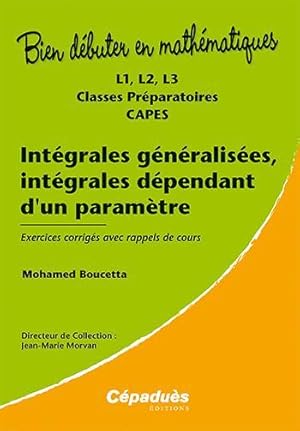 Bild des Verkufers fr bien dbuter en mathmatiques : intgrales gnralises, intgrales dpendant d'un paramtre ; exercices corrigs et rappels de cours ; L1, L2, L3, classes prpas, CAPES zum Verkauf von Chapitre.com : livres et presse ancienne