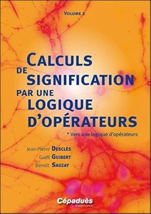 calculs de signification par une logique d'opérateurs t.2 ; vers une logique d'opérateurs ; conce...