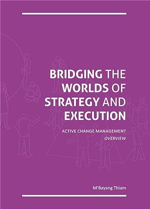 bridging the worlds of strategy and execution ; active change management - overview