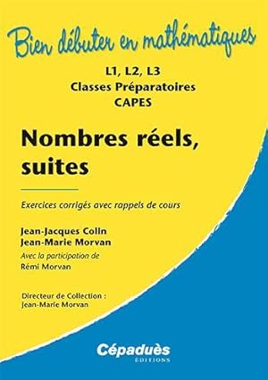 Image du vendeur pour bien dbuter en mathmatiques : nombres rels, suites ; exercices corrigs avec rappels de cours ; L1, L2, L3, classes prpas, CAPES mis en vente par Chapitre.com : livres et presse ancienne