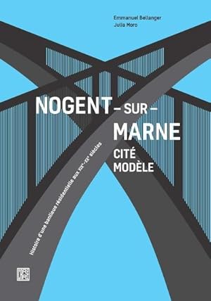 Nogent-sur-Marne cité modèle ; histoire d'une banlieue résidentielle aux XIXe-XXe siècles