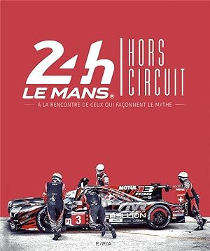 24h du Mans hors circuit ; à la rencontre de ceux qui façonnent le mythe