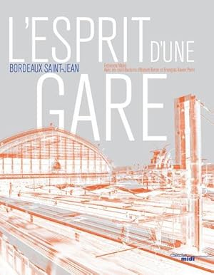l'esprit d'une gare ; Bordeaux Saint-Jean