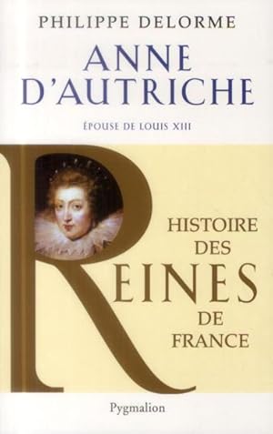 Seller image for Anne d'Autrice, pouse de Louis XIII ; histoire des reines de France for sale by Chapitre.com : livres et presse ancienne