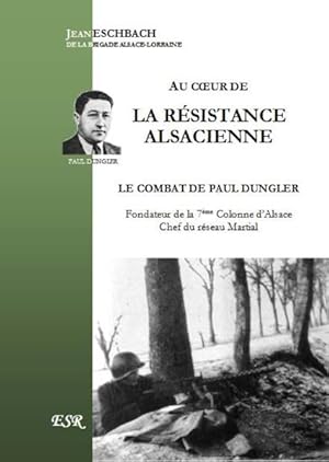 au coeur de la résistance alsacienne ; le combat de Paul Dungler