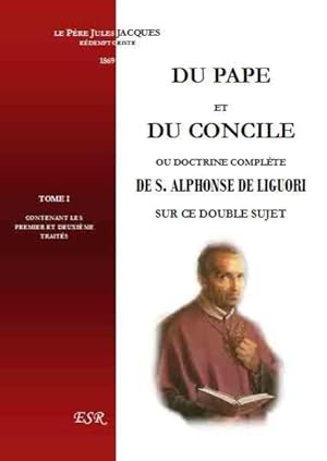 du Pape et du concile ; ou doctrine complète de saint Alphonse de Liguori sur ce double sujet