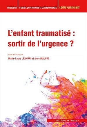 L'ENFANT, LA PSYCHIATRIE ET LE PSYCHANALYSTE ; l'enfant traumatisé : sortir de l'urgence ?