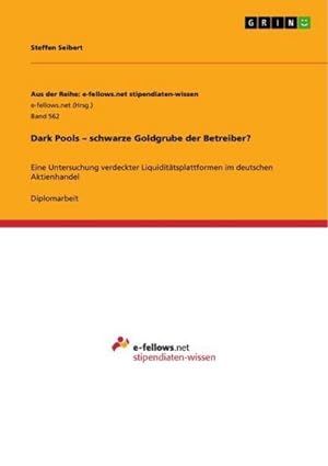 Seller image for Dark Pools  schwarze Goldgrube der Betreiber? : Eine Untersuchung verdeckter Liquidittsplattformen im deutschen Aktienhandel for sale by AHA-BUCH GmbH