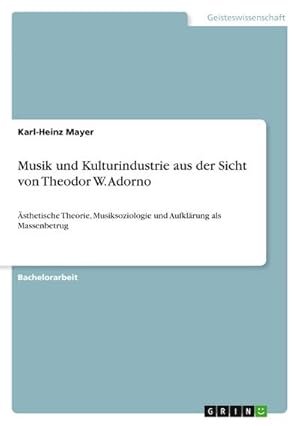 Bild des Verkufers fr Musik und Kulturindustrie aus der Sicht von Theodor W. Adorno : sthetische Theorie, Musiksoziologie und Aufklrung als Massenbetrug zum Verkauf von AHA-BUCH GmbH