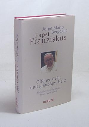 Bild des Verkufers fr Offener Geist und glubiges Herz / Jorge Mario Bergoglio, Papst Franziskus. Aus dem Span. von Gabriele Stein und Bruno Kern zum Verkauf von Versandantiquariat Buchegger