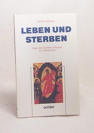 Seller image for Leben und Sterben : ber den rechten Umgang mit Sterbenden / Kyrilla Spiecker for sale by Versandantiquariat Buchegger