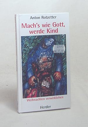 Seller image for Mach's wie Gott, werde Kind : Weihnachten verwirklichen / Anton Rotzetter for sale by Versandantiquariat Buchegger