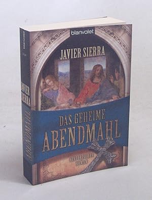 Bild des Verkufers fr Das geheime Abendmahl : Roman / Javier Sierra. Aus dem Span. von Eva Maria del Carmen Kobetz-Revuelta zum Verkauf von Versandantiquariat Buchegger