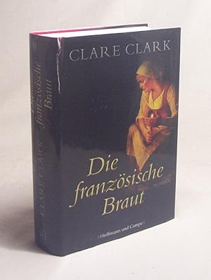 Bild des Verkufers fr Die franzsische Braut : Roman / Clare Clark. Aus dem Engl. von Bernhard Jendricke und Rita Seu zum Verkauf von Versandantiquariat Buchegger