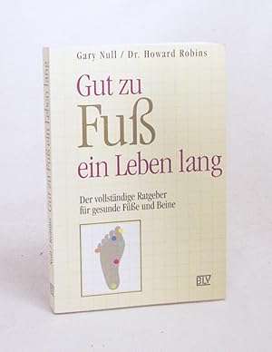 Seller image for Gut zu Fuss ein Leben lang : der vollstndige Ratgeber fr gesunde Fsse und Beine / Gary Null ; Howard Robins. [bers. aus dem Amerikan.: Ingeborg Andreas-Hoole] for sale by Versandantiquariat Buchegger