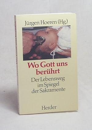 Imagen del vendedor de Wo Gott uns berhrt : der Lebensweg im Spiegel der Sakramente / Jrgen Hoeren (Hg.). Aus der Sicht der Theologen August Jilek . a la venta por Versandantiquariat Buchegger