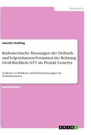 Bild des Verkufers fr Radiometrische Messungen der Detfurth- und Volpriehausen-Formation der Bohrung Gro-Buchholz GT1 im Projekt GeneSys : Vergleich von Bohrkern- und Bohrlochmessungen zur Teufenkorrelation zum Verkauf von AHA-BUCH GmbH