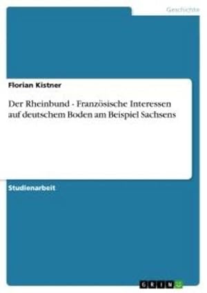 Image du vendeur pour Der Rheinbund - Franzsische Interessen auf deutschem Boden am Beispiel Sachsens mis en vente par AHA-BUCH GmbH