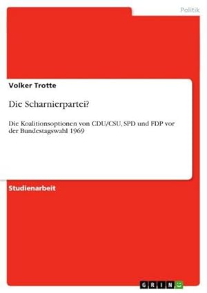 Seller image for Die Scharnierpartei? : Die Koalitionsoptionen von CDU/CSU, SPD und FDP vor der Bundestagswahl 1969 for sale by AHA-BUCH GmbH