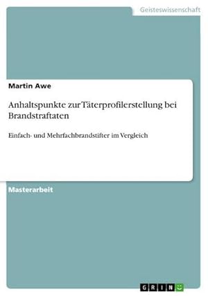 Seller image for Anhaltspunkte zur Tterprofilerstellung bei Brandstraftaten : Einfach- und Mehrfachbrandstifter im Vergleich for sale by AHA-BUCH GmbH