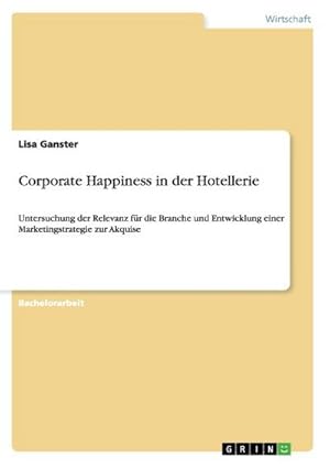 Seller image for Corporate Happiness in der Hotellerie : Untersuchung der Relevanz fr die Branche und Entwicklung einer Marketingstrategie zur Akquise for sale by AHA-BUCH GmbH