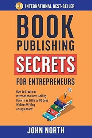 Seller image for BOOK PUBLISHING SECRETS FOR ENTREPRENEURS: How to Create an International Best-Selling Book in as Little as 90 Days Without Writing a Single Word! for sale by WeBuyBooks