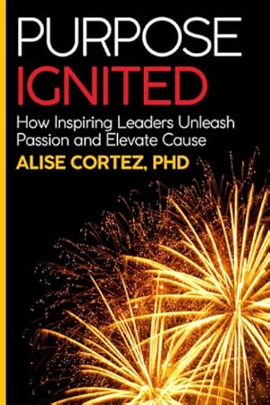 Seller image for Purpose Ignited : How Inspiring Leaders Unleash Passion and Elevate Cause for sale by GreatBookPrices
