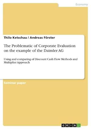 Bild des Verkufers fr The Problematic of Corporate Evaluation on the example of the Daimler AG : Using and comparing of Discount Cash Flow Methods and Multiplier Approach zum Verkauf von AHA-BUCH GmbH