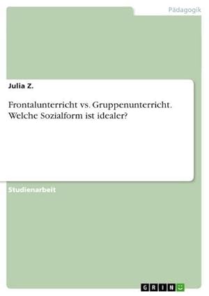 Bild des Verkufers fr Frontalunterricht vs. Gruppenunterricht. Welche Sozialform ist idealer? zum Verkauf von AHA-BUCH GmbH