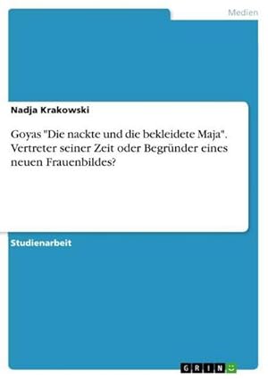 Bild des Verkufers fr Goyas "Die nackte und die bekleidete Maja". Vertreter seiner Zeit oder Begrnder eines neuen Frauenbildes? zum Verkauf von AHA-BUCH GmbH