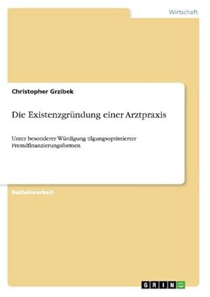 Imagen del vendedor de Die Existenzgrndung einer Arztpraxis : Unter besonderer Wrdigung tilgungsoptimierter Fremdfinanzierungsformen a la venta por AHA-BUCH GmbH