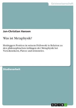 Bild des Verkufers fr Was ist Metaphysik? : Heideggers Position in seinem Frhwerk in Relation zu den philosophischen Anfngen der Metaphysik bei Vorsokratikern, Platon und Aristoteles. zum Verkauf von AHA-BUCH GmbH