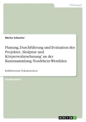 Bild des Verkufers fr Planung, Durchfhrung und Evaluation des Projektes Skulptur und Krperwahrnehmung an der Kunstsammlung Nordrhein-Westfalen : Reflektierende Dokumentation zum Verkauf von AHA-BUCH GmbH