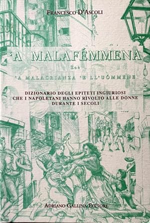 'A MALAFÉMMENA. ZOÈ. A MALACRIANZA 'E LLUOMMENE. DIZIONARIO DEGLI EPITETI INGIURIOSI CHE I NAPOLE...