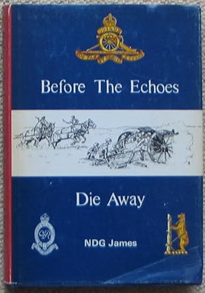 Before the Echoes Die Away - The Story of a Warwickshire Territorial Gunner Regiment 1892-1969