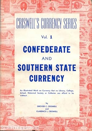 Bild des Verkufers fr Criswell's Currency Series, Vol. I: Confederate and Southern State Currency - A Descriptive Listing, Including Rarity [Including "The Territory of Florida" and "The Republic and Government of Texas"] zum Verkauf von Whiting Books