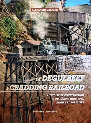 La Degulbeef & Cradding Railroad : histoire et construction d'un réseau miniature minier et fores...