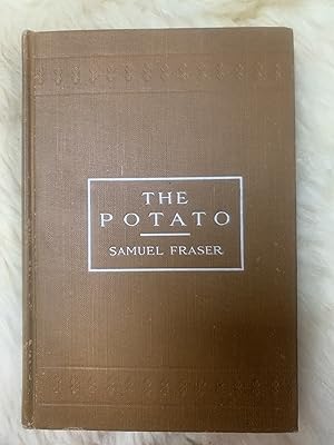 The Potato A Practical Treatise On The Potato, Its Characteristics, Planting, Cultivation, Harves...