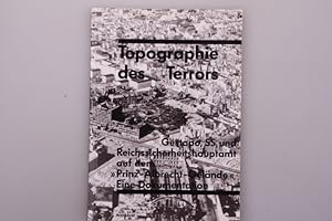 TOPOGRAPHIE DES TERRORS. Gestapo, SS und Reichssicherheitshauptamt auf dem Prinz-Albrecht-Gelände.