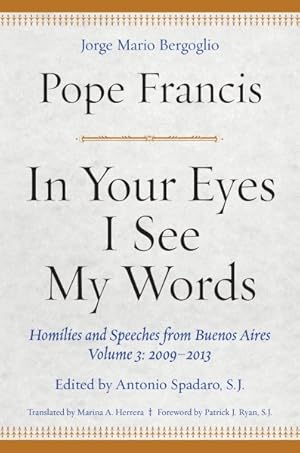 Seller image for In Your Eyes I See My Words : Homilies and Speeches from Buenos Aires: 2009-2013 for sale by GreatBookPrices