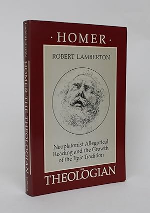 Homer The Theologian: Neoplatonist Allegorical Reading and the Growth of the Epic Tradition