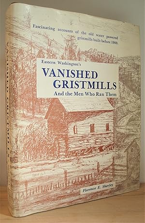 Bild des Verkufers fr Eastern Washington's Vanished Gristmills, And the Men Who Ran Them zum Verkauf von The Bark of the Beech Tree